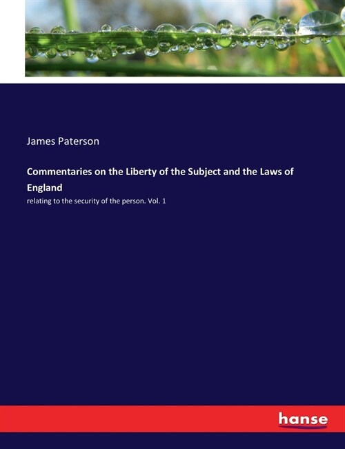 Commentaries on the Liberty of the Subject and the Laws of England: relating to the security of the person. Vol. 1 (Paperback)