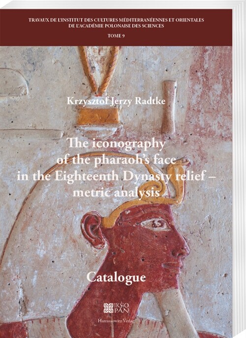 The Iconography of the Pharaohs Face in the Eighteenth Dynasty Relief - Metric Analysis: Catalogue (Paperback)