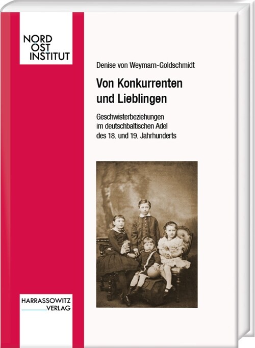 Von Konkurrenten Und Lieblingen: Geschwisterbeziehungen Im Deutschbaltischen Adel Des 18. Und 19. Jahrhunderts (Hardcover)