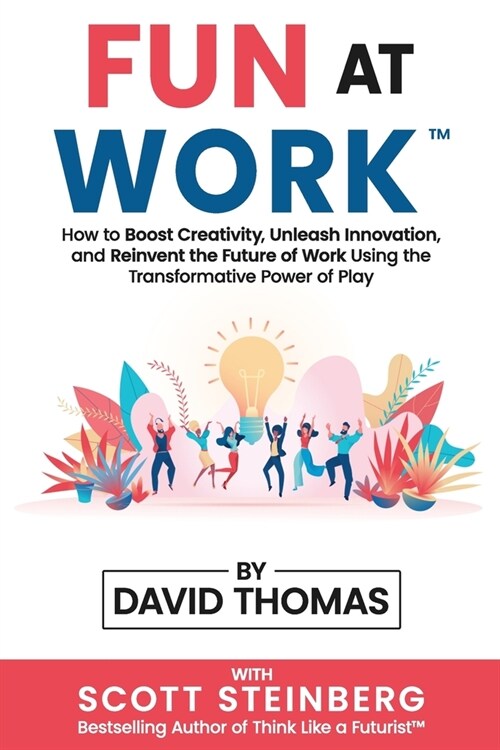 Fun at Work: How to Boost Creativity, Unleash Innovation, and Reinvent the Future of Work Using the Transformative Power of Play (Paperback)