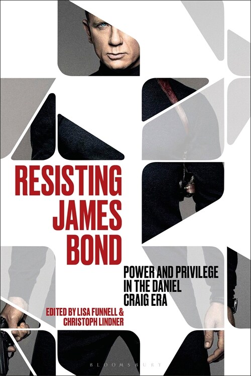 Resisting James Bond: Power and Privilege in the Daniel Craig Era (Hardcover)