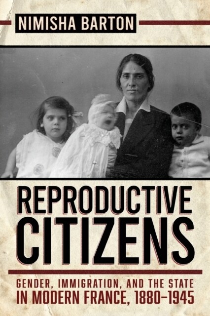 Reproductive Citizens: Gender, Immigration, and the State in Modern France, 1880-1945 (Paperback)