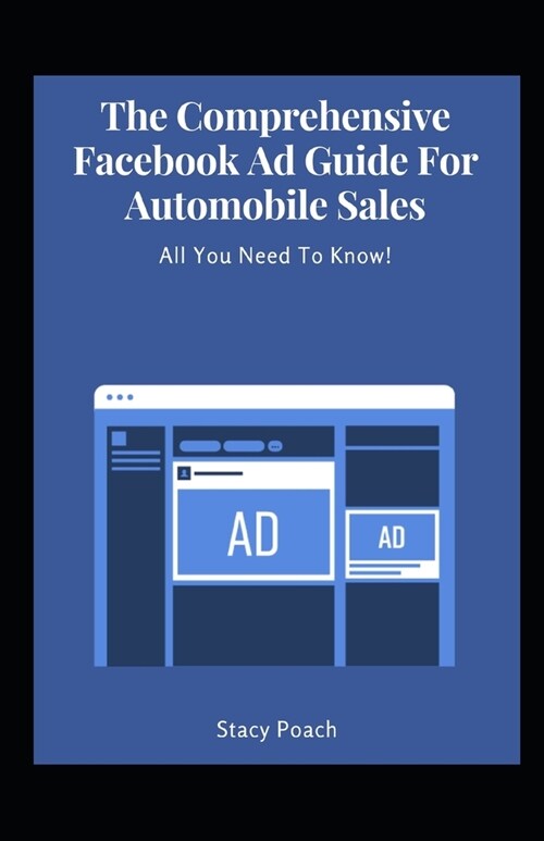 The Comprehensive Facebook Ad Guide For Automobile Sales: All You Need To Know! (Paperback)