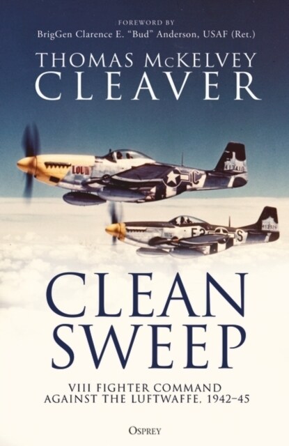 Clean Sweep : VIII Fighter Command against the Luftwaffe, 1942–45 (Hardcover)