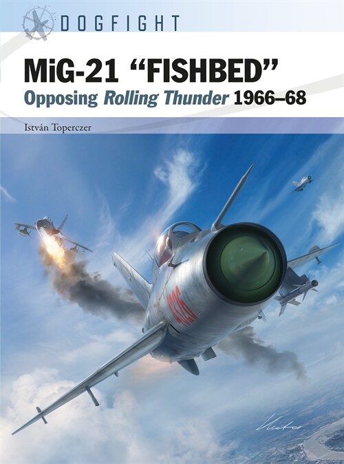 MiG-21 “FISHBED” : Opposing Rolling Thunder 1966–68 (Paperback)