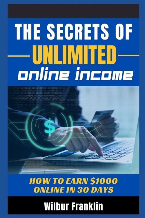 The Secrets of Unlimited Online Income: How to earn $1000 online in 30 days (Paperback)