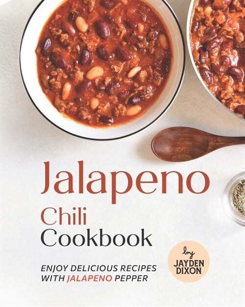 Jalapeno Chili Cookbook: Enjoy Delicious Recipes with Jalapeno Pepper (Paperback)