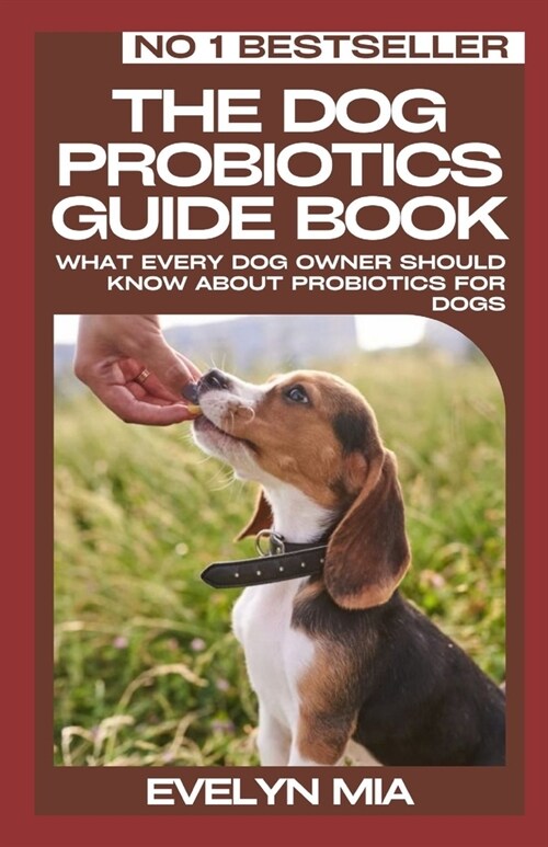 The Dog Probiotics Guide Book: What Every Dog Owner Should Know About Probiotics for Dogs (Paperback)