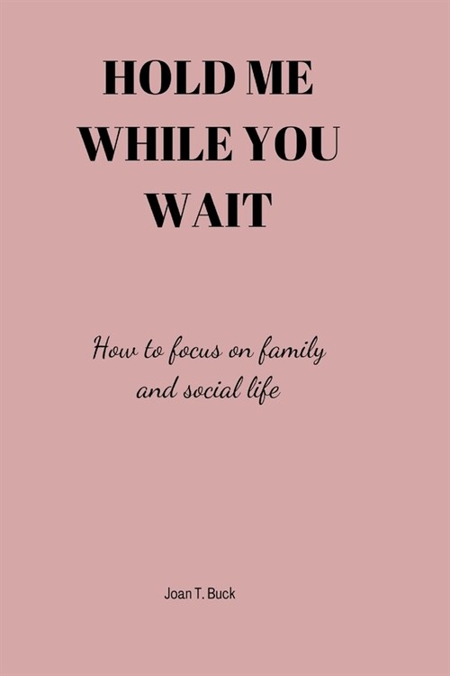 Hold me while you wait: How to focus on family and social life (Paperback)