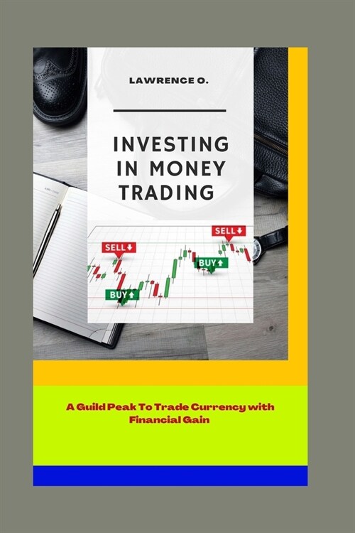 Investing in Money Trading: A Guild peak to trade currency with financial gain (Paperback)