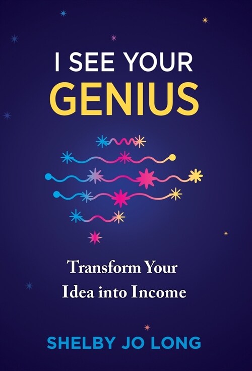 I See Your Genius: Transform Your Idea into Income (Hardcover)