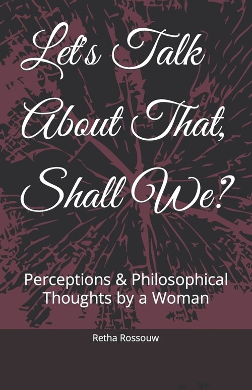 Lets Talk About That, Shall We?: Perceptions & Philosophical Thoughts by a Woman (Paperback)
