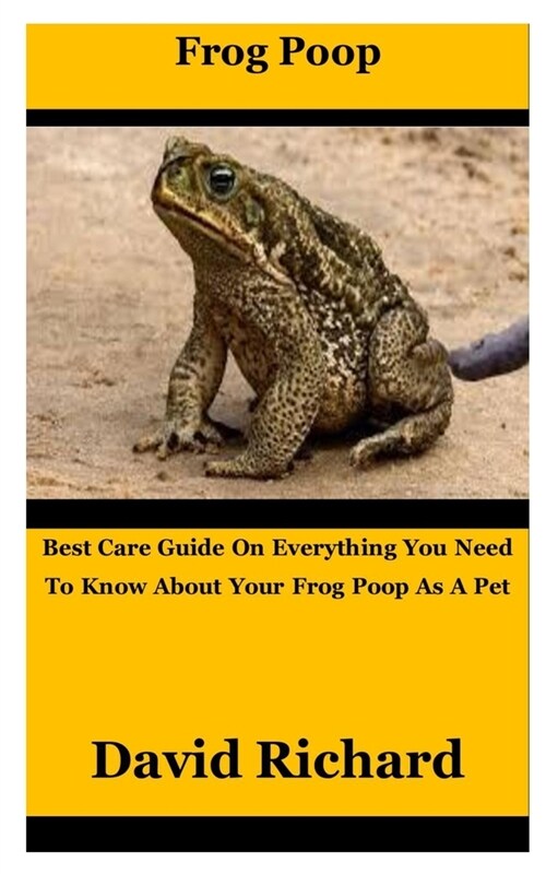 Frog Poop: Best Care Guide On Everything You Need To Know About Your Frog Poop As A Pet (Paperback)