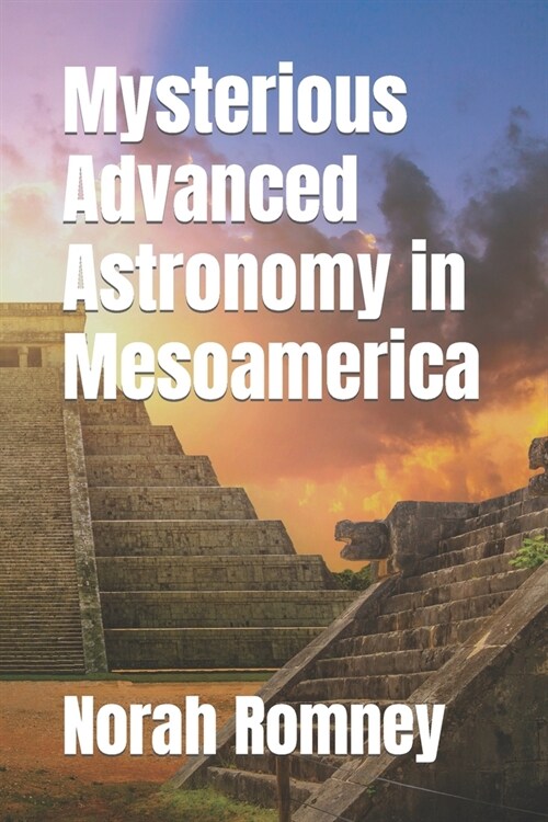 Mysterious Advanced Astronomy in Mesoamerica (Paperback)