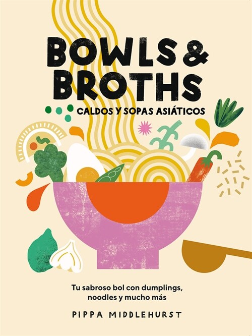 Bowls & Broths. Caldos Y Sopas Asi?icos: Tu Sabroso Bol Con Dumplings, Noodles, Y Mucho M? (Hardcover)