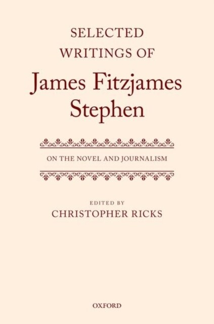 Selected Writings of James Fitzjames Stephen : On the Novel and Journalism (Hardcover)