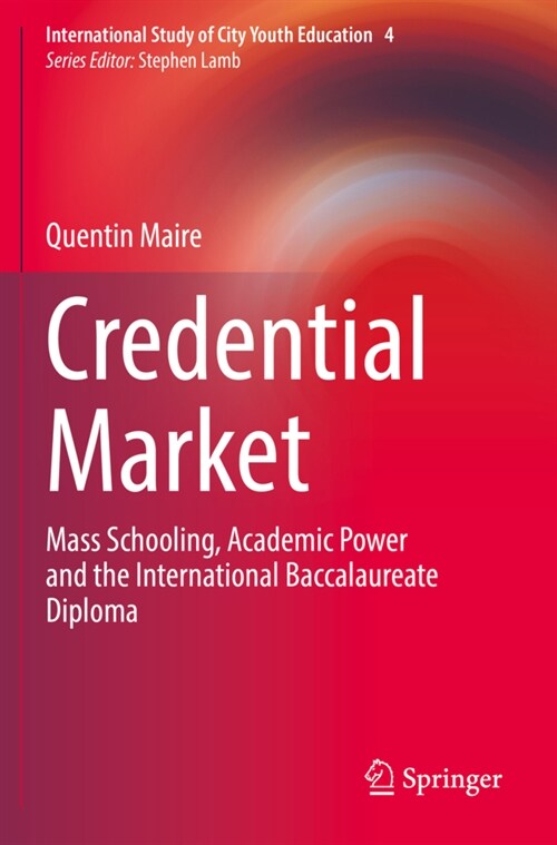 Credential Market: Mass Schooling, Academic Power and the International Baccalaureate Diploma (Paperback, 2021)