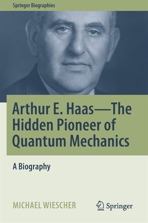 Arthur E. Haas - The Hidden Pioneer of Quantum Mechanics: A Biography (Paperback, 2021)