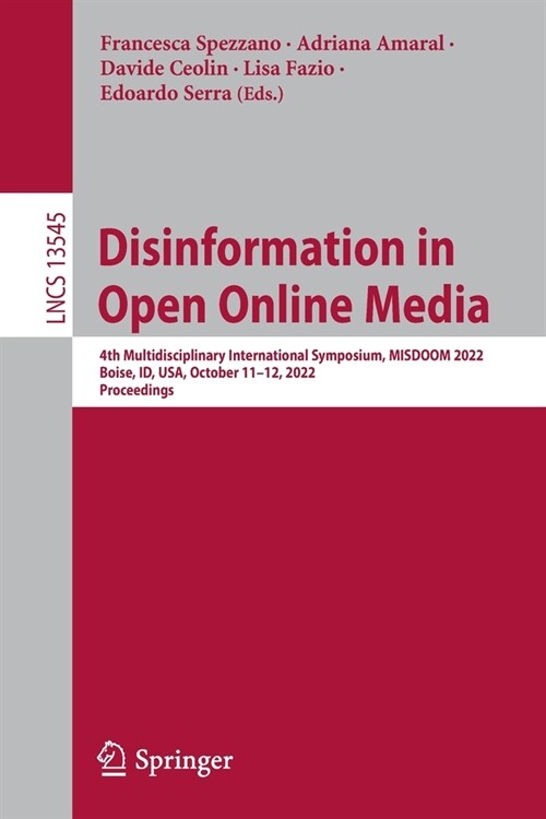 Disinformation in Open Online Media: 4th Multidisciplinary International Symposium, Misdoom 2022, Boise, Id, Usa, October 11-12, 2022, Proceedings (Paperback, 2022)