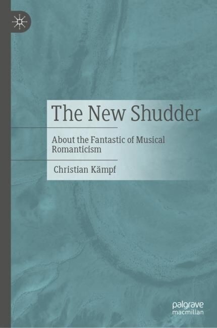 The New Shudder: About the Fantastic of Musical Romanticism (Hardcover, 2024)