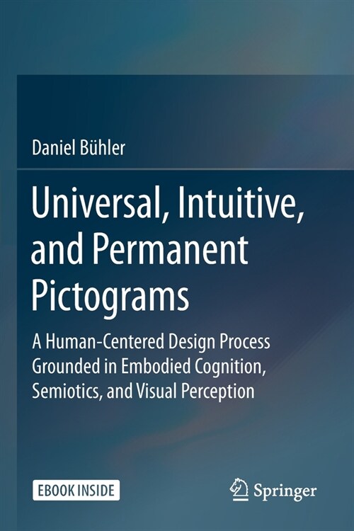 Universal, Intuitive, and Permanent Pictograms: A Human-Centered Design Process Grounded in Embodied Cognition, Semiotics, and Visual Perception (Paperback, 2021)