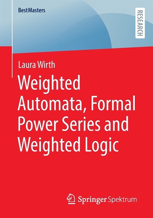 Weighted Automata, Formal Power Series and Weighted Logic (Paperback)