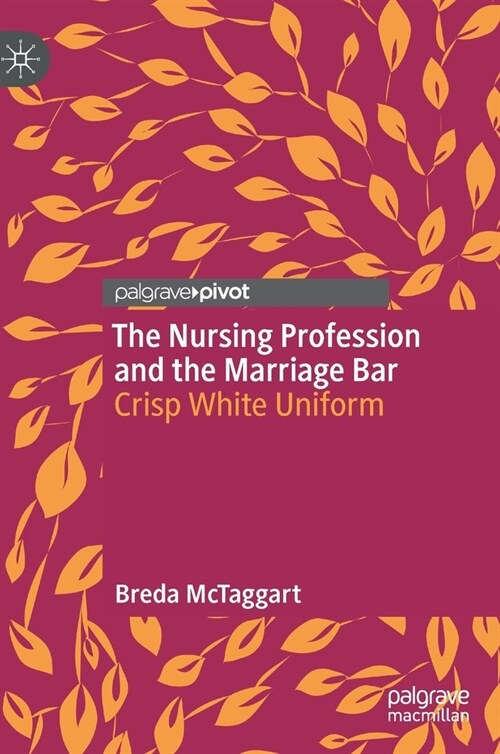 The Nursing Profession and the Marriage Bar: Crisp White Uniform (Hardcover, 2022)