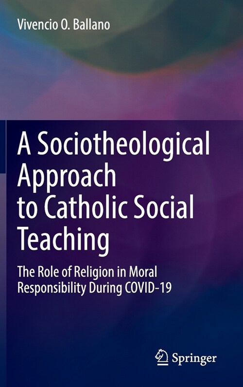 A Sociotheological Approach to Catholic Social Teaching: The Role of Religion in Moral Responsibility During Covid-19 (Hardcover, 2022)