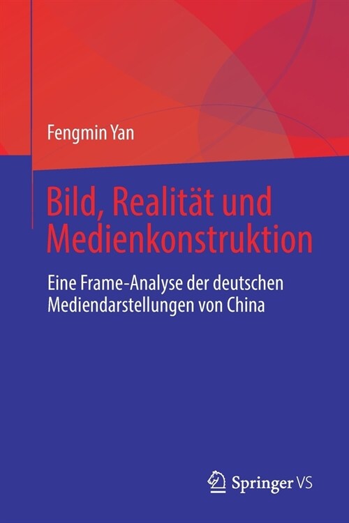 Bild, Realit? Und Medienkonstruktion: Eine Frame-Analyse Der Deutschen Mediendarstellungen Von China (Paperback, 1. Aufl. 2022)