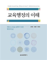 교육행정의 이해 : 새로운 교육을 설계하기 위한 행정적 접근