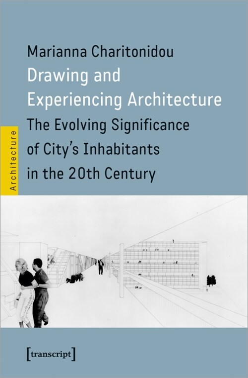 Drawing and Experiencing Architecture: The Evolving Significance of Citys Inhabitants in the 20th Century (Paperback)