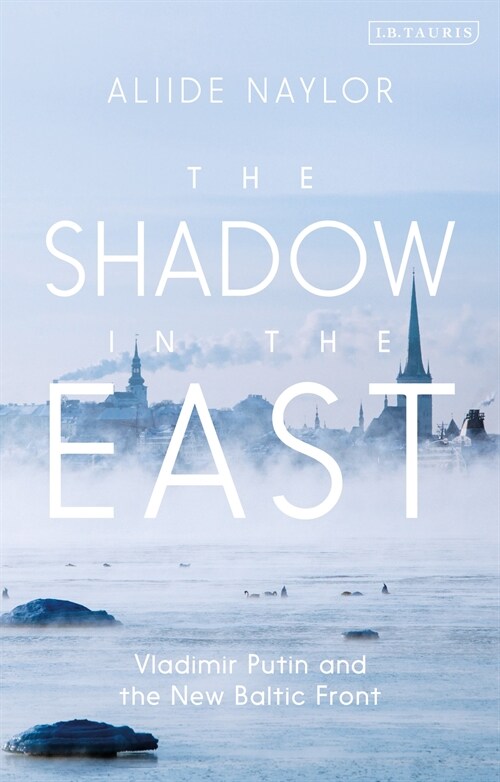 The Shadow in the East : Vladimir Putin and the New Baltic Front (Paperback)