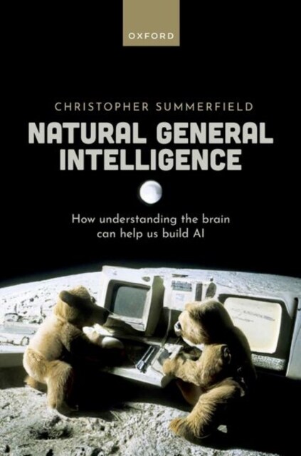 Natural General Intelligence : How understanding the brain can help us build AI (Hardcover)