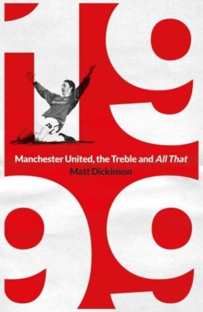1999: Manchester United, the Treble and All That (Paperback)