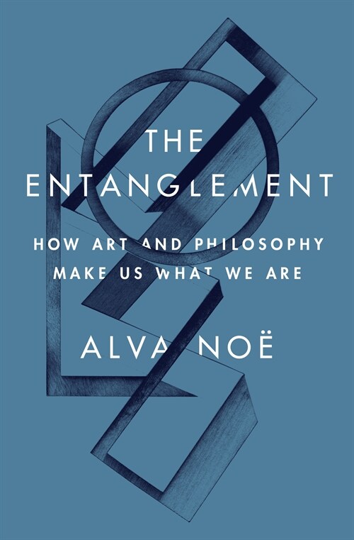 The Entanglement: How Art and Philosophy Make Us What We Are (Hardcover)