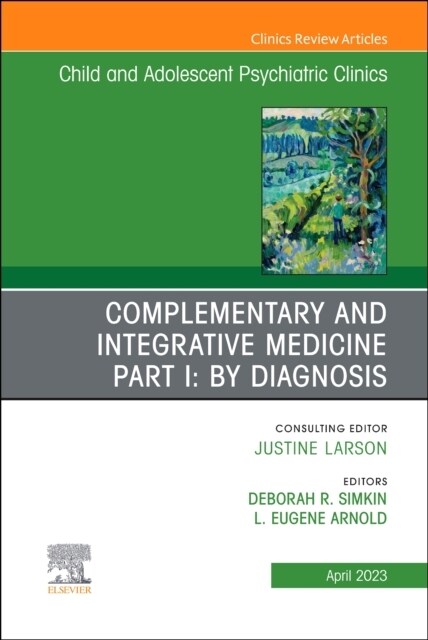 Complementary and Integrative Medicine Part I: By Diagnosis, an Issue of Childand Adolescent Psychiatric Clinics of North America: Volume 32-2 (Hardcover)