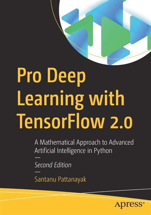 Pro Deep Learning with Tensorflow 2.0: A Mathematical Approach to Advanced Artificial Intelligence in Python (Paperback, 2)