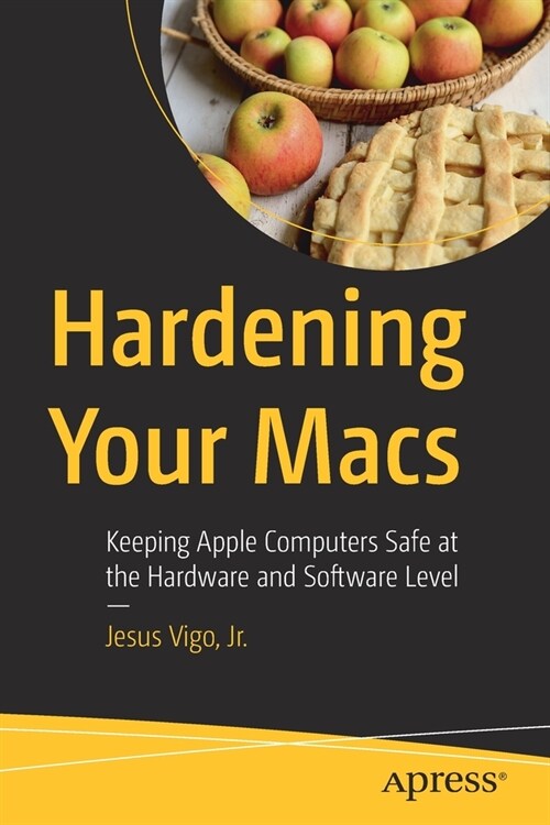 Hardening Your Macs: Keeping Apple Computers Safe at the Hardware and Software Level (Paperback)