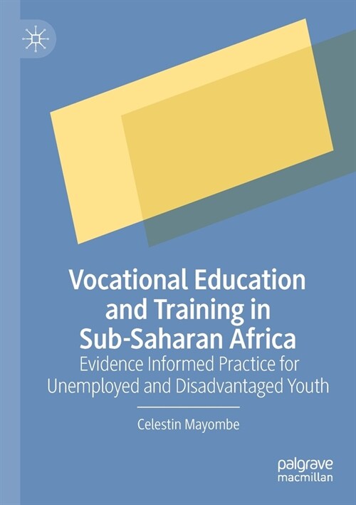 Vocational Education and Training in Sub-Saharan Africa: Evidence Informed Practice for Unemployed and Disadvantaged Youth (Paperback, 2021)