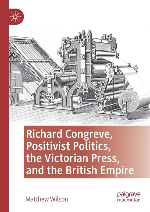 Richard Congreve, Positivist Politics, the Victorian Press, and the British Empire (Paperback)