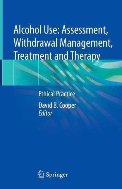 Alcohol Use: Assessment, Withdrawal Management, Treatment and Therapy: Ethical Practice (Hardcover, 2023)