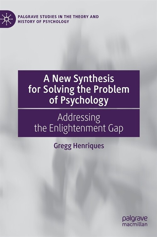 A New Synthesis for Solving the Problem of Psychology: Addressing the Enlightenment Gap (Hardcover, 2022)