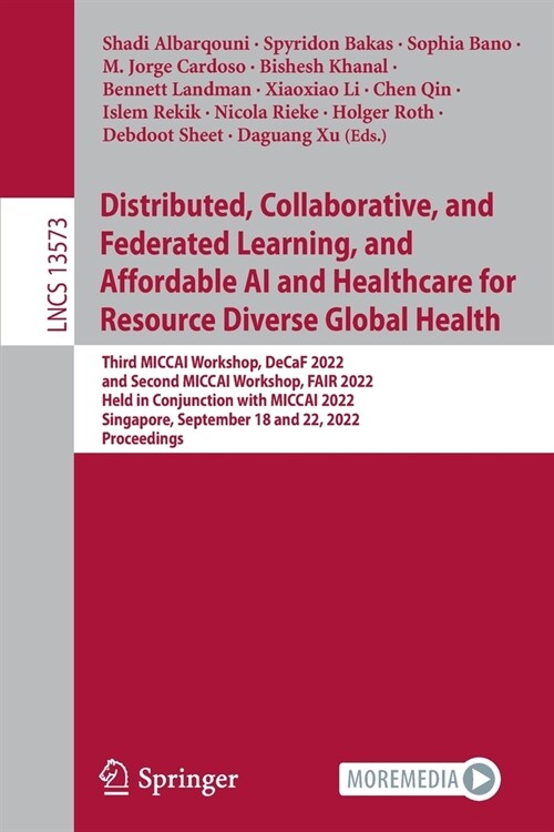 Distributed, Collaborative, and Federated Learning, and Affordable AI and Healthcare for Resource Diverse Global Health: Third MICCAI Workshop, DeCaF (Paperback)