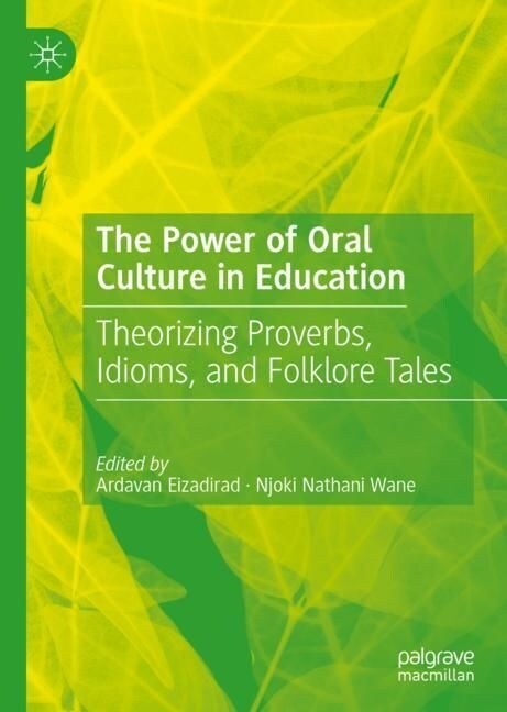 The Power of Oral Culture in Education: Theorizing Proverbs, Idioms, and Folklore Tales (Hardcover, 2023)