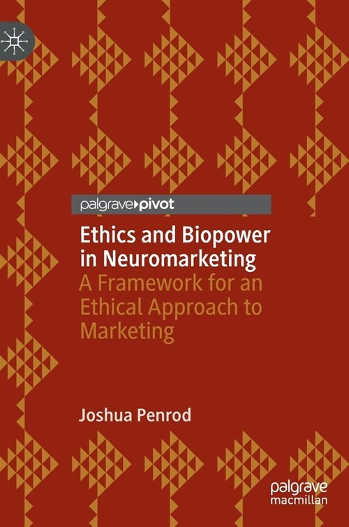 Ethics and Biopower in Neuromarketing: A Framework for an Ethical Approach to Marketing (Hardcover, 2023)