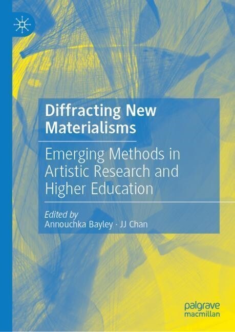 Diffracting New Materialisms: Emerging Methods in Artistic Research and Higher Education (Hardcover, 2023)