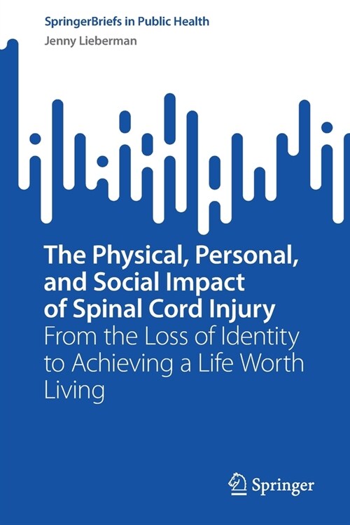 The Physical, Personal, and Social Impact of Spinal Cord Injury: From the Loss of Identity to Achieving a Life Worth Living (Paperback, 2022)