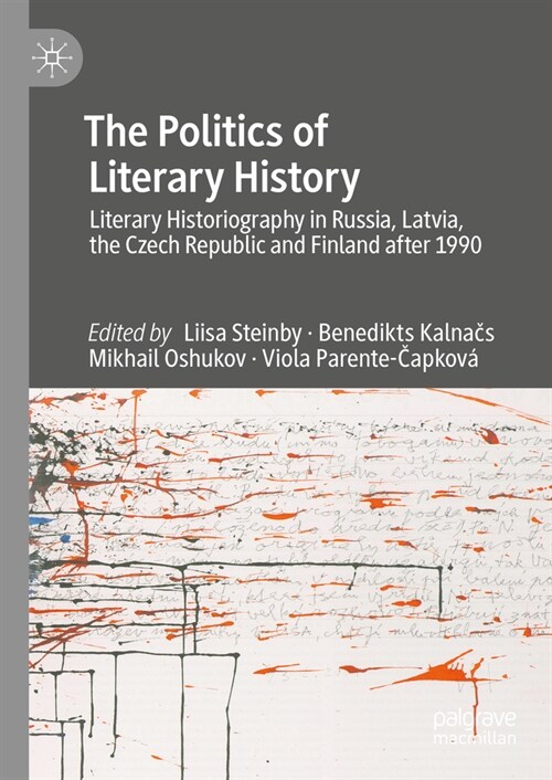 The Politics of Literary History: Literary Historiography in Russia, Latvia, the Czech Republic and Finland After 1990 (Hardcover, 2024)