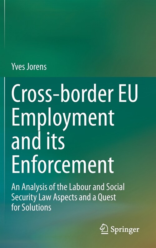 Cross-Border Eu Employment and Its Enforcement: An Analysis of the Labour and Social Security Law Aspects and a Quest for Solutions (Hardcover, 2022)