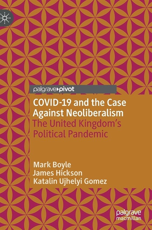 Covid-19 and the Case Against Neoliberalism: The United Kingdoms Political Pandemic (Hardcover, 2022)